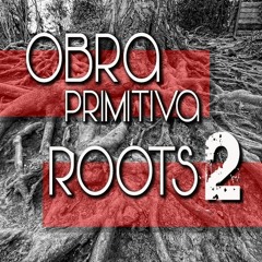 Obra Primitiva - ROOTS Session 2