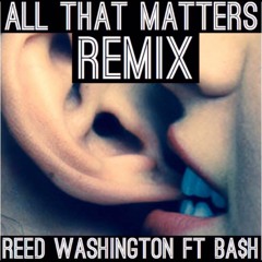 All That Matters Cover/Remix  - Reed Washington Feat BA$H
