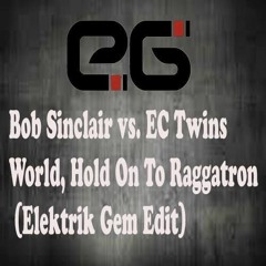 Bob Sinclair vs.  EC Twins - World Hold On To Raggatron (Elektrik Gem Edit)"FREE DOWNLOAD"