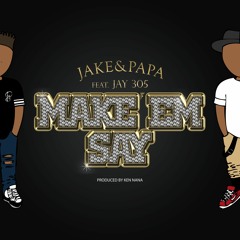 Make 'Em Say - Jake&Papa Feat. Jay 305 (Prod. Ken Nana)