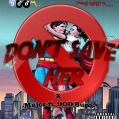 Major-Don't Save Her ft, 900 Supa (Prod. by Mic-E)