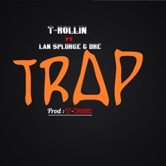 T-Rollin - Trap Ft. Lan Splurge & Dre (Prod:T-Rollin)