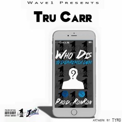 Tru Carr - Who Dis [Prod. By RonRon/AceTheFace]