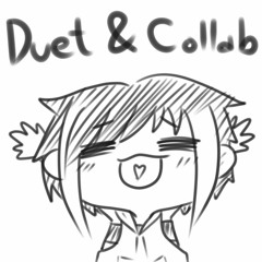 My Duet & Collab ヽ(*^ー^)人(^ー^*)ノ