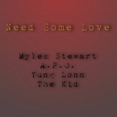 Need Some Love feat. Myles Stewart, A.P.O., YungLonn (Prod. The Kid)