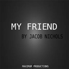 My Friend -By Jacob Nichols