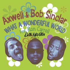 Axwell & Bob Sinclar feat. Ron Carroll - What A Wonderful World (Dan Maarten Remix) ** FREE DL **