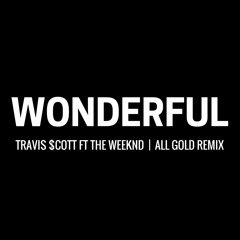 Travis Scott - Wonderful ft. The Weeknd (All Gold Remix) Full DL In Description