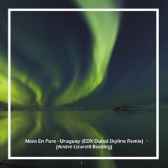Nora En Pure - Uruguay (EDX Dubai Skyline Remix) [André Lizarelli Bootleg]