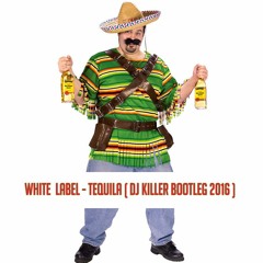 White Label - Tequila ( Dj KilleR Bootleg 2016 )BUY = FREE DOWNLOAD