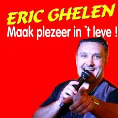 Eric Ghelen -Maak Plezeer In `t Leve