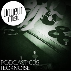 Voyeur Music Podcast #005: Tecknoise