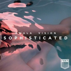 Gwala Vision - Sophisticated [Out via FRNT Music]