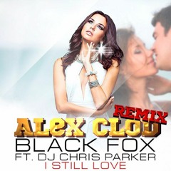 Black FOX Ft. Chris Parker - I Still Love (Alex Clod Remix)