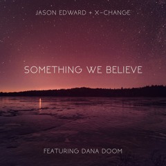Jason Edward and X-Change ft. Dana Doom - Something We Believe