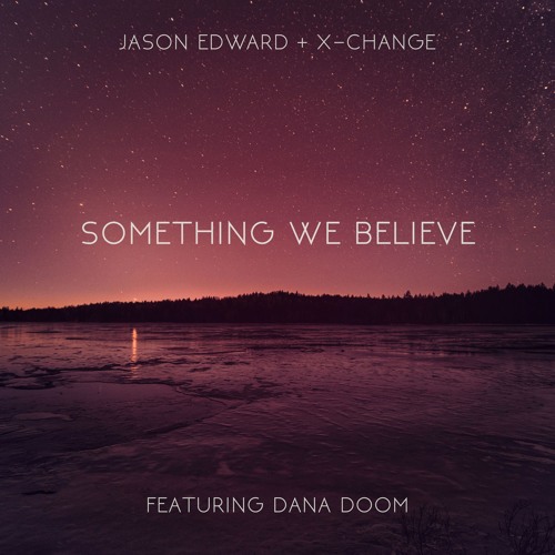 Jason Edward and X-Change ft. Dana Doom - Something We Believe