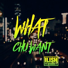ILISH - What Chu Want ft. WxNDER y