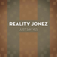 Reality Jonez - Just Say Yes