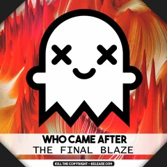 Who Came After - The Final Blaze (Kill The Copyright FREE RELEASE)