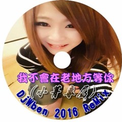 DjWben 我不會在老地方等你  (小菁專屬) 2016 ReMix