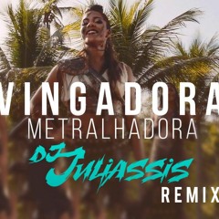 Vingadora - Metralhadora (Dj Juliassis Remix)FREE DOWNLOAD