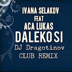 Ivana Selakov Ft. Aca Lukas - Daleko Si (DJ DRAGOTINOV CLUB REMIX) 2016