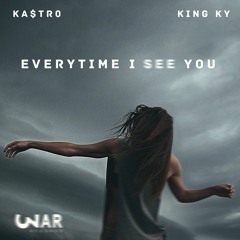 Everytime I See You ~ Ka$tr0, King Ky