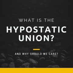 Episode 15: "What is the Hypostatic Union, and why should we care?"