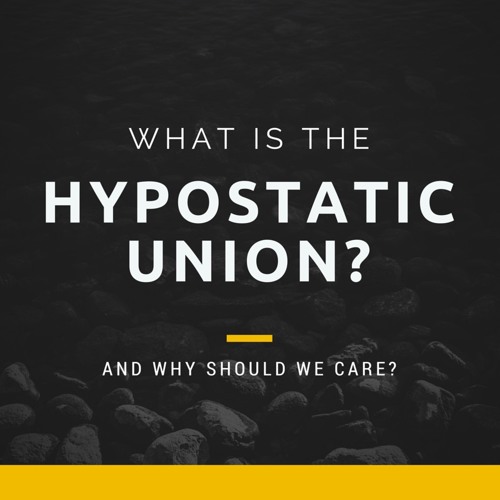 Episode 15: "What is the Hypostatic Union, and why should we care?"