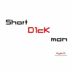 Short D1ck Man - Kyle D.Minimal Bootleg.