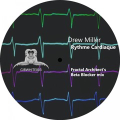 GIBWHITE003 : Drew Miller - Rythme Cardiaque (Fractal Architect's Beta Blocker mix) **OUT NOW**
