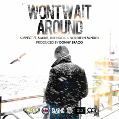 Won't Wait Around - Suspect Ft. Slaine RiteHook And Northern Minded (Prod By Donny Braco)