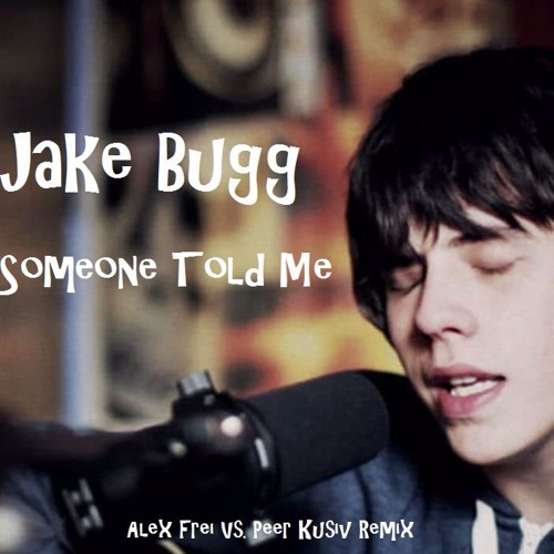 Jake Bugg - Someone Told Me (Alex Frei vs. Peer Kusiv Remix)