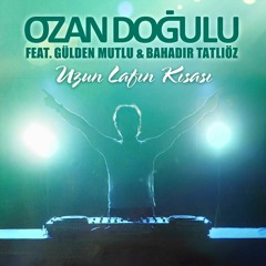 Ozan Dogulu feat Gulden Mutlu & Bahadir Tatlioz - Uzun lafin kisasi ( DJ Eyup Remix )
