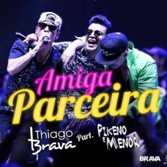 Amiga Parceira -Thiago Brava Part. MC Pikeno e Menor -Magno Arantes-2016