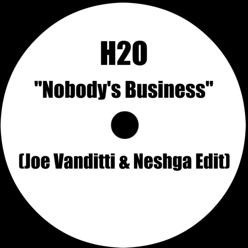 H2o- Nobody's Business (Joe Vanditti & Neshga Edit)