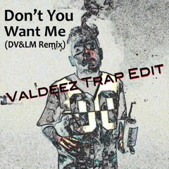 Don't You Want Me (DV&LM Remix)(Valdeez Trap Edit)