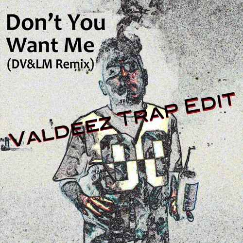 Don't You Want Me (DV&LM Remix)(Valdeez Trap Edit)