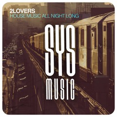 2LOVERS - HOUSE MUSIC ALL NIGHT LONG (SYS MUSIC)