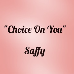 Saffy-Choice On You