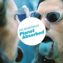 The Jim Mitchells - "Planet Absorbed"