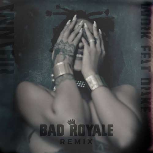 Rihanna, Drake - Work (Bad Royale Remix)