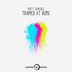 Matt Sanchez - Trapped At Home (Original Mix)