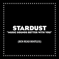 Stardust - Music Sounds Better With You (Ben Read Bootleg)