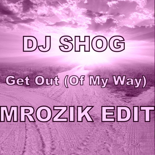 Dj Shog - Get Out (Of My Way)(Mrozik Edit)