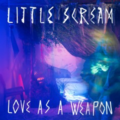Little Scream "Love as a Weapon"