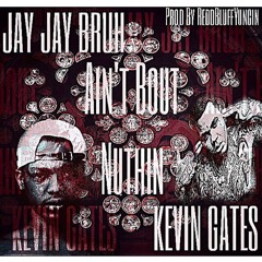 JayJayBruh ft Kevin Gates- Aint Bout Nuthin