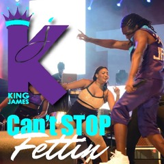 King James - Can't Stop Fettin