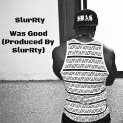 SlurRty - Was Good *Stream On Spotify / Apple Music Etc*