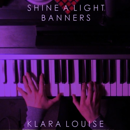 Stream SHINE A LIGHT | Banners Piano Cover by KlaraLouise | Listen online  for free on SoundCloud